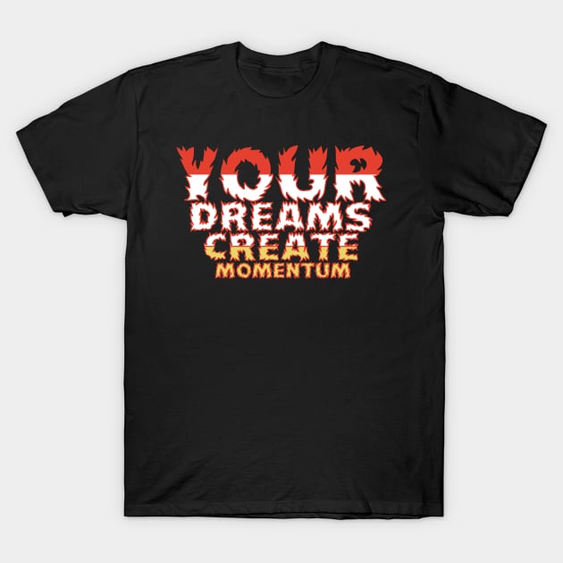 Your Dreams Create Momentum T-Shirt by T-Shirt Attires